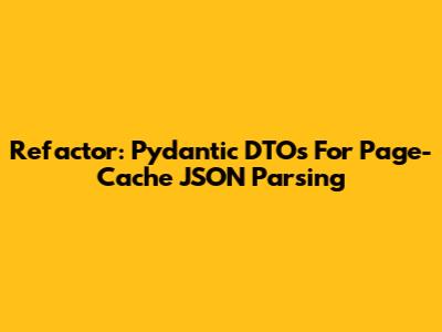 Refactor: Pydantic DTOs For Page-Cache JSON Parsing