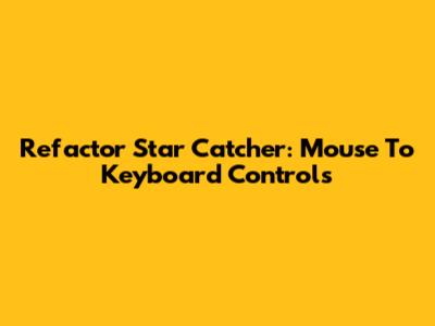 Refactor Star Catcher: Mouse To Keyboard Controls