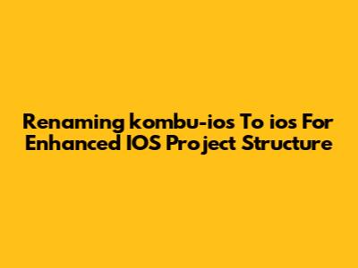 Renaming 'kombu-ios' To 'ios' For Enhanced IOS Project Structure