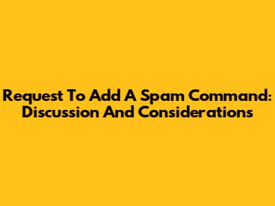 Request To Add A Spam Command: Discussion And Considerations