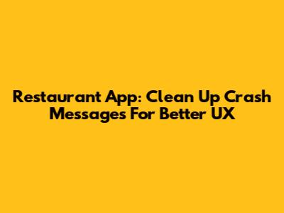 Restaurant App: Clean Up Crash Messages For Better UX
