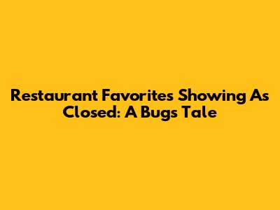 Restaurant Favorites Showing As Closed: A Bug's Tale