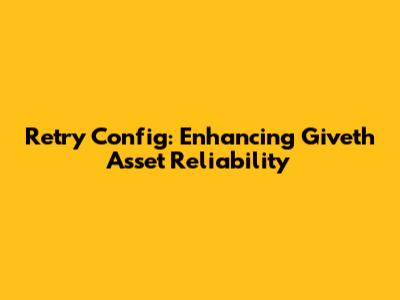 Retry Config: Enhancing Giveth Asset Reliability