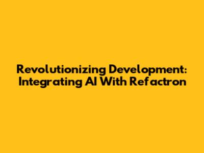 Revolutionizing Development: Integrating AI With Refactron