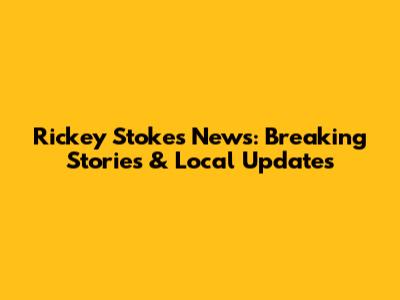 Rickey Stokes News: Breaking Stories & Local Updates