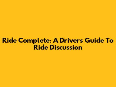 Ride Complete: A Driver's Guide To Ride Discussion