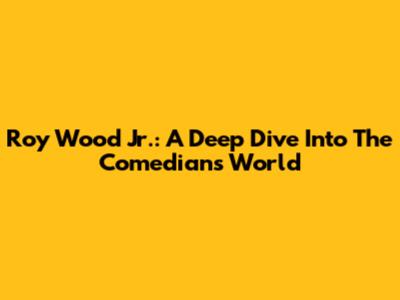 Roy Wood Jr.: A Deep Dive Into The Comedian's World