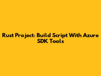 Rust Project: Build Script With Azure SDK Tools
