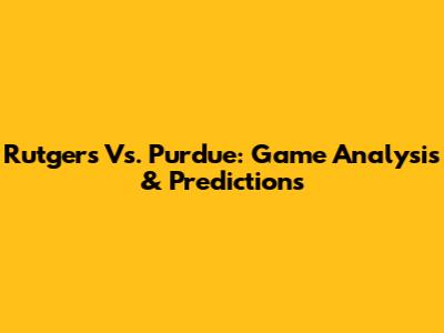 Rutgers Vs. Purdue: Game Analysis & Predictions
