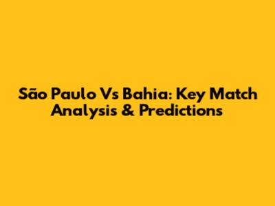 São Paulo Vs Bahia: Key Match Analysis & Predictions