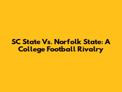 SC State Vs. Norfolk State: A College Football Rivalry