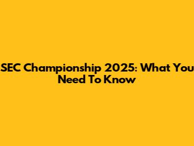 SEC Championship 2025: What You Need To Know