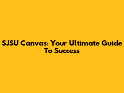 SJSU Canvas: Your Ultimate Guide To Success