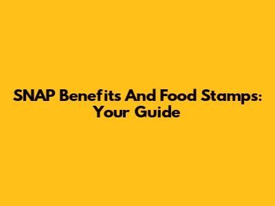 SNAP Benefits And Food Stamps: Your Guide