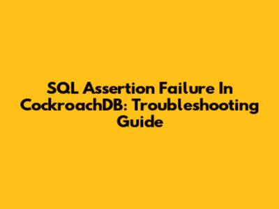 SQL Assertion Failure In CockroachDB: Troubleshooting Guide