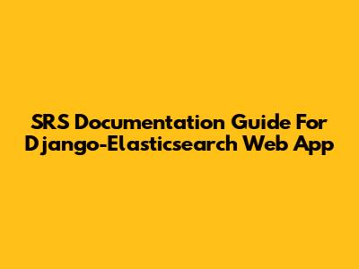 SRS Documentation Guide For Django-Elasticsearch Web App