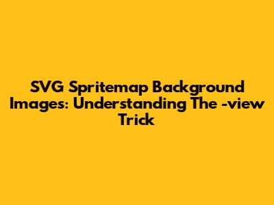 SVG Spritemap Background Images: Understanding The '-view' Trick