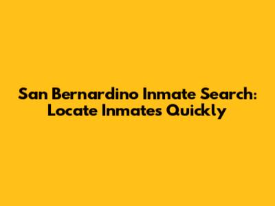 San Bernardino Inmate Search: Locate Inmates Quickly