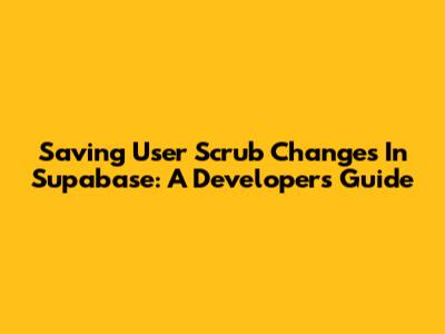 Saving User Scrub Changes In Supabase: A Developer's Guide