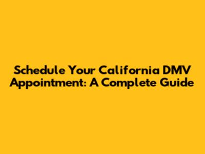 Schedule Your California DMV Appointment: A Complete Guide
