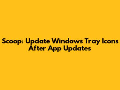 Scoop: Update Windows Tray Icons After App Updates