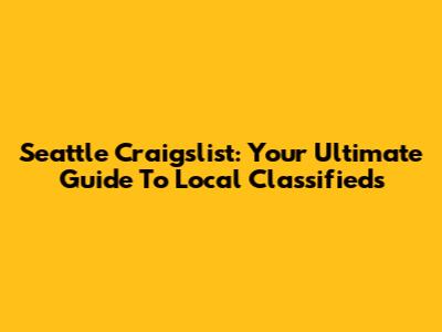 Seattle Craigslist: Your Ultimate Guide To Local Classifieds