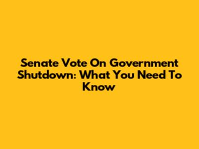 Senate Vote On Government Shutdown: What You Need To Know