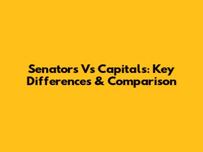 Senators Vs Capitals: Key Differences & Comparison