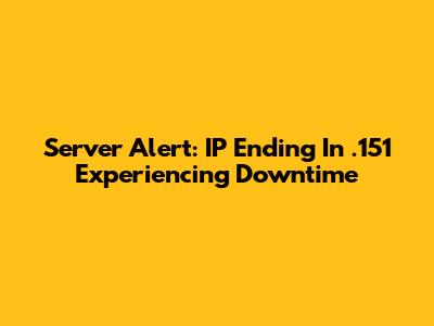 Server Alert: IP Ending In .151 Experiencing Downtime