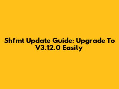 Shfmt Update Guide: Upgrade To V3.12.0 Easily