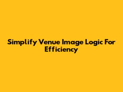 Simplify Venue Image Logic For Efficiency