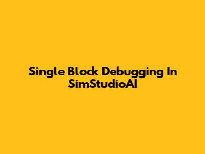 Single Block Debugging In SimStudioAI