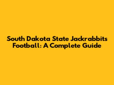 South Dakota State Jackrabbits Football: A Complete Guide