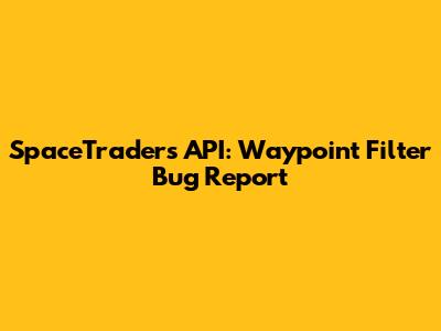 SpaceTraders API: Waypoint Filter Bug Report