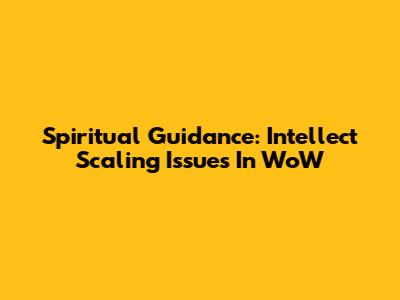 Spiritual Guidance: Intellect Scaling Issues In WoW