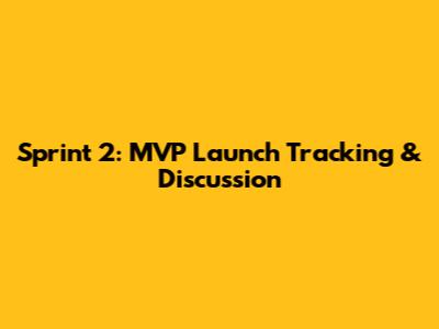 Sprint 2: MVP Launch Tracking & Discussion