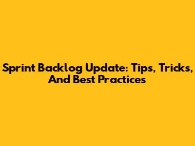 Sprint Backlog Update: Tips, Tricks, And Best Practices