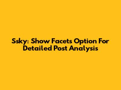Ssky: Show Facets Option For Detailed Post Analysis