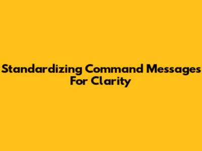 Standardizing Command Messages For Clarity