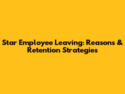 Star Employee Leaving: Reasons & Retention Strategies