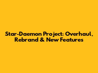 Star-Daemon Project: Overhaul, Rebrand & New Features