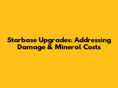 Starbase Upgrades: Addressing Damage & Mineral Costs