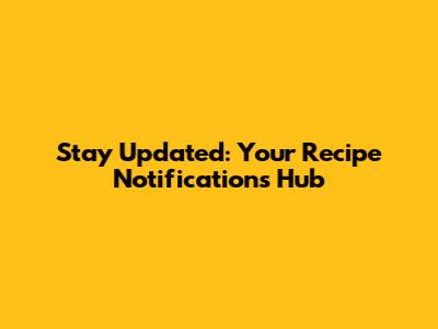 Stay Updated: Your Recipe Notifications Hub