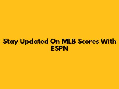 Stay Updated On MLB Scores With ESPN