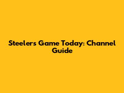 Steelers Game Today: Channel Guide
