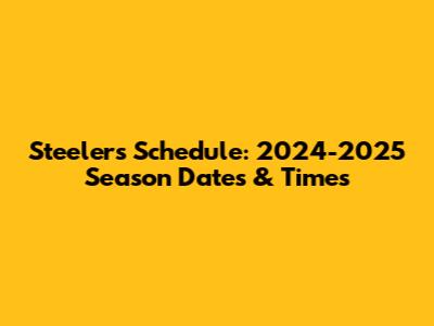 Steelers Schedule: 2024-2025 Season Dates & Times