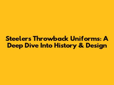 Steelers Throwback Uniforms: A Deep Dive Into History & Design