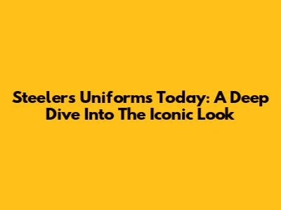 Steelers Uniforms Today: A Deep Dive Into The Iconic Look
