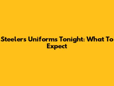Steelers Uniforms Tonight: What To Expect