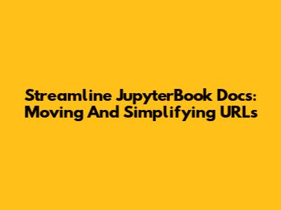 Streamline JupyterBook Docs: Moving And Simplifying URLs
